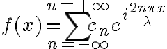 $f(x)=\sum_{n=-\infty}^{n=+\infty}c_ne^{i\frac{2n\pi x}{\lambda}}$